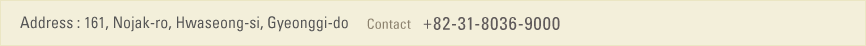 Address : 161, Nojak-ro, Hwaseong-si, Gyeonggi-do. Contact : 82-31-8036-9000