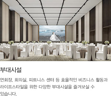 부대시설: 연회장, 회의실, 피트니스 센터 등 효율적인 비즈니스 활동과 라이프스타일을 위한 다양한 부대시설을 즐겨보실 수 있습니다.