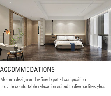 Accommodations : Modern design and refined spatial composition provide comfortable relaxation suited to diverse lifestyles.