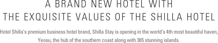 Hotel Shilla’s premium business hotel brand, Shilla Stay is opening in the world’s 4th most beautiful haven,  Yeosu, the hub of the southern coast along with 365 stunning islands.