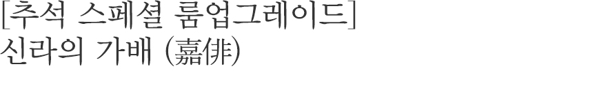 신라의 가배에서 유래된 추석, 단 11일 동안 신라스테이 울산에서 편안한 하루를 선물 드려요.